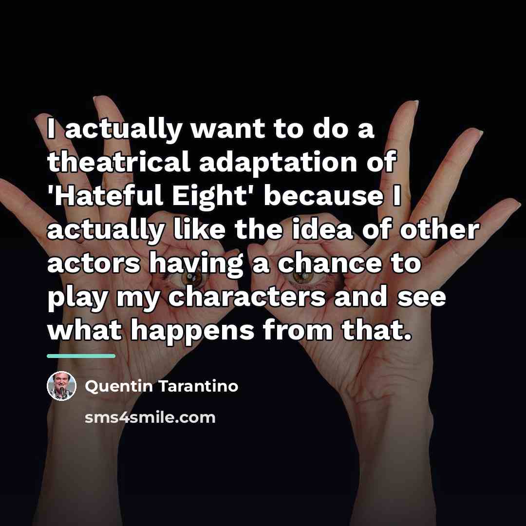 “I actually want to do a theatrical adaptation of 'Hateful…” quote by Quentin Tarantino