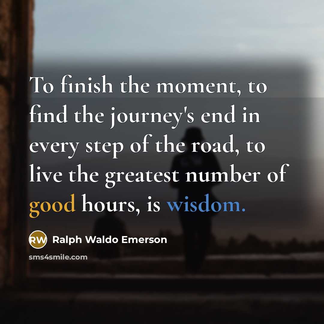 “To finish the moment, to find the journey's end in…” quote by Ralph Waldo Emerson