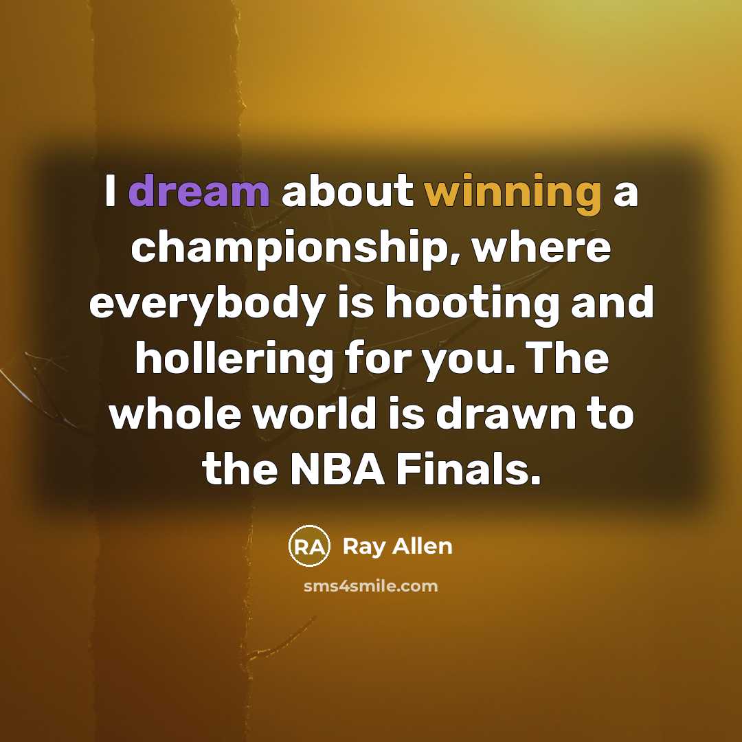 “I dream about winning a championship, where everybody is hooting…” quote by Ray Allen