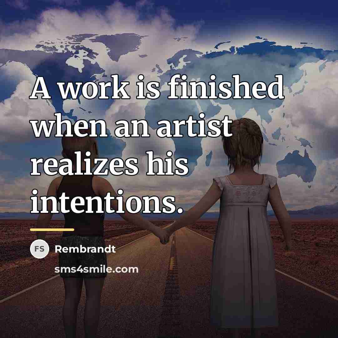 “A work is finished when an artist realizes his intentions.…” quote by Rembrandt