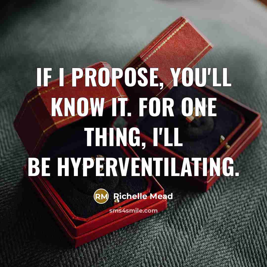“If I propose, you'll know it. For one thing, I'll be hyperventilating.” quote by Richelle Mead
