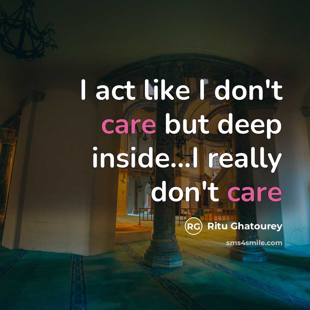 “I act like I don't care but deep inside...I really don't care” quote by Ritu Ghatourey