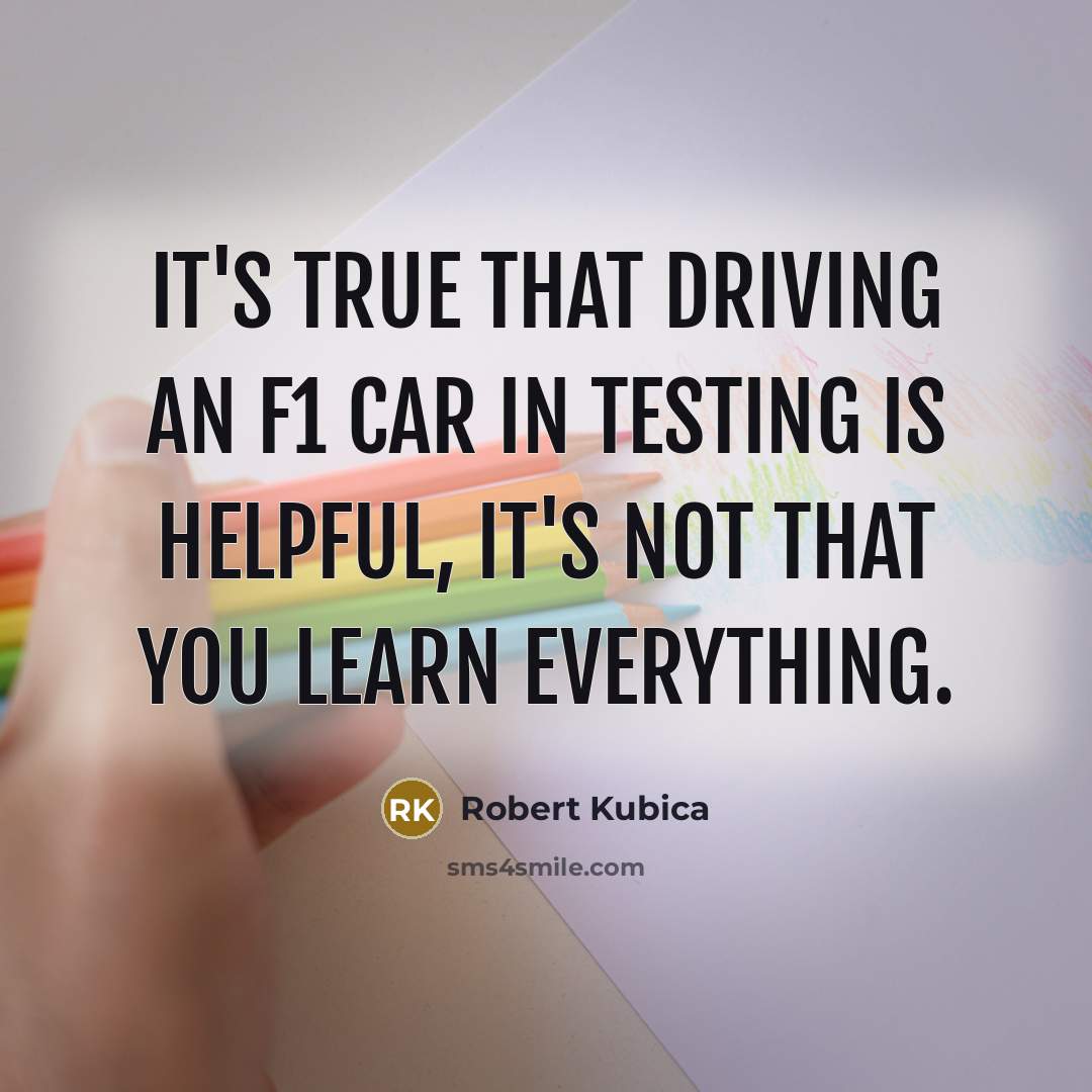 “It's true that driving an F1 car in testing is…” quote by Robert Kubica