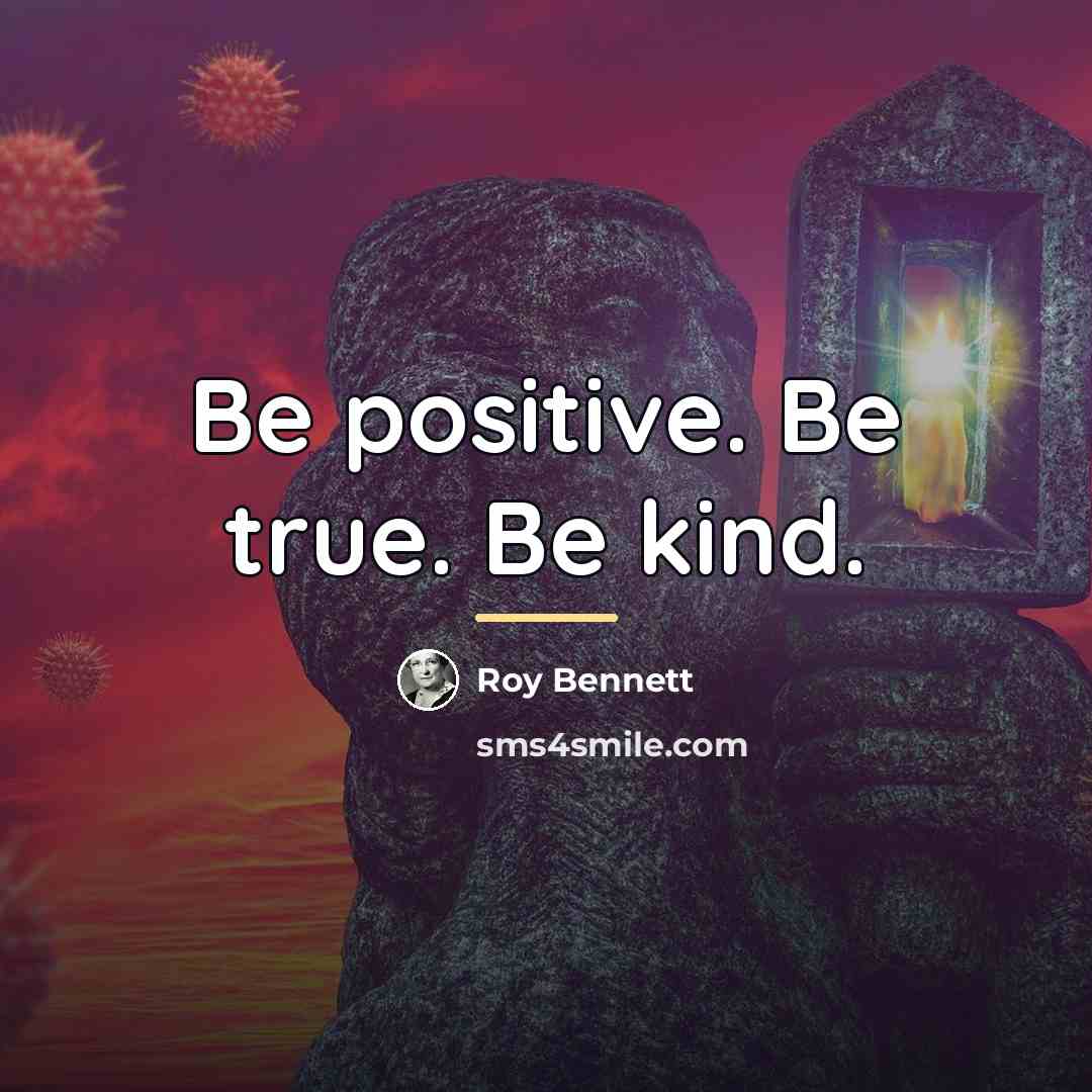 “Be positive. Be true. Be kind.…” quote by Roy Bennett
