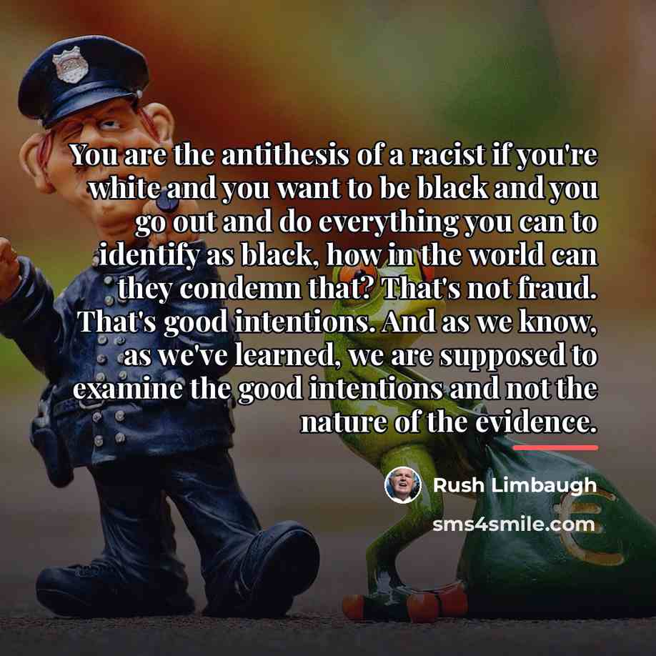 “You are the antithesis of a racist if you're white…” quote by Rush Limbaugh