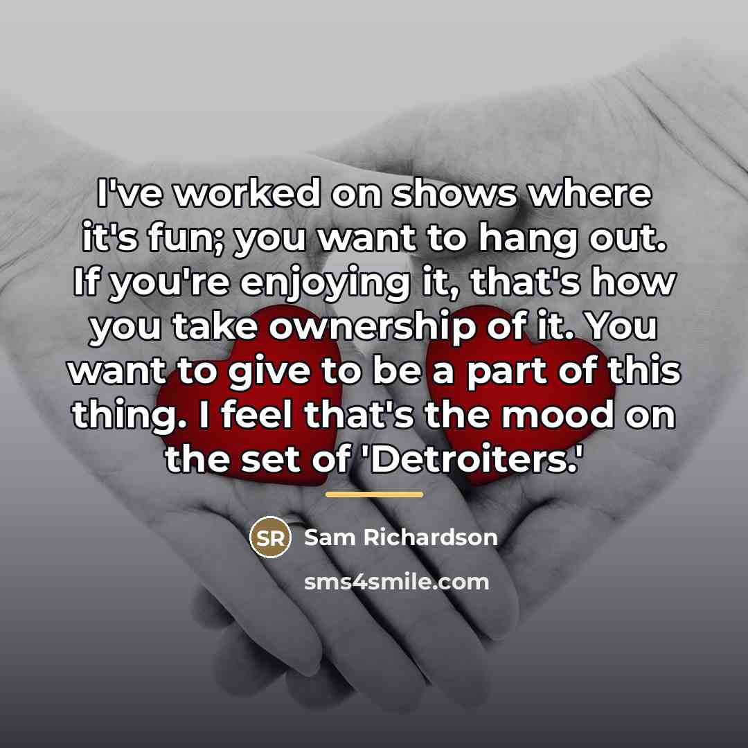 “I've worked on shows where it's fun; you want to…” quote by Sam Richardson