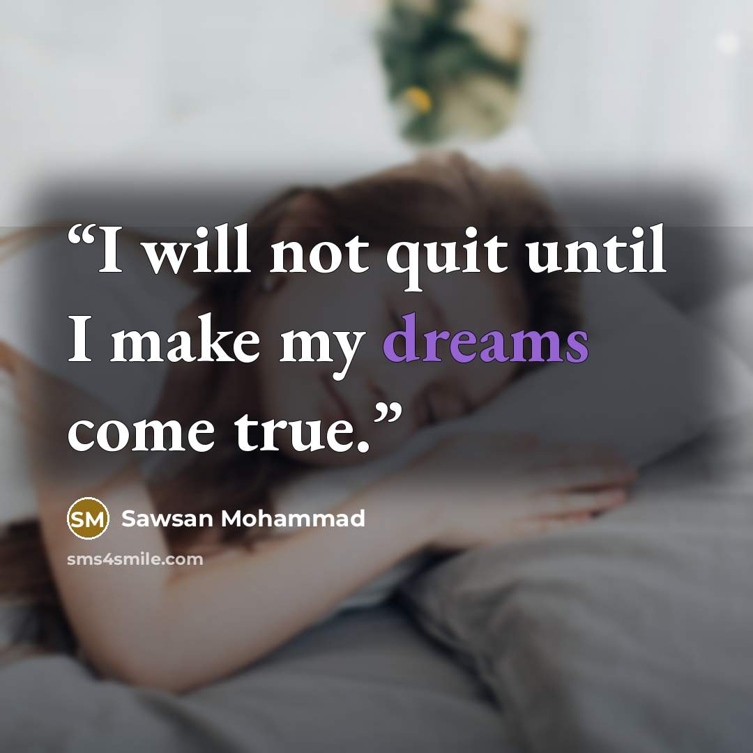 “I will not quit until I make my dreams come true.” quote by Sawsan Mohammad