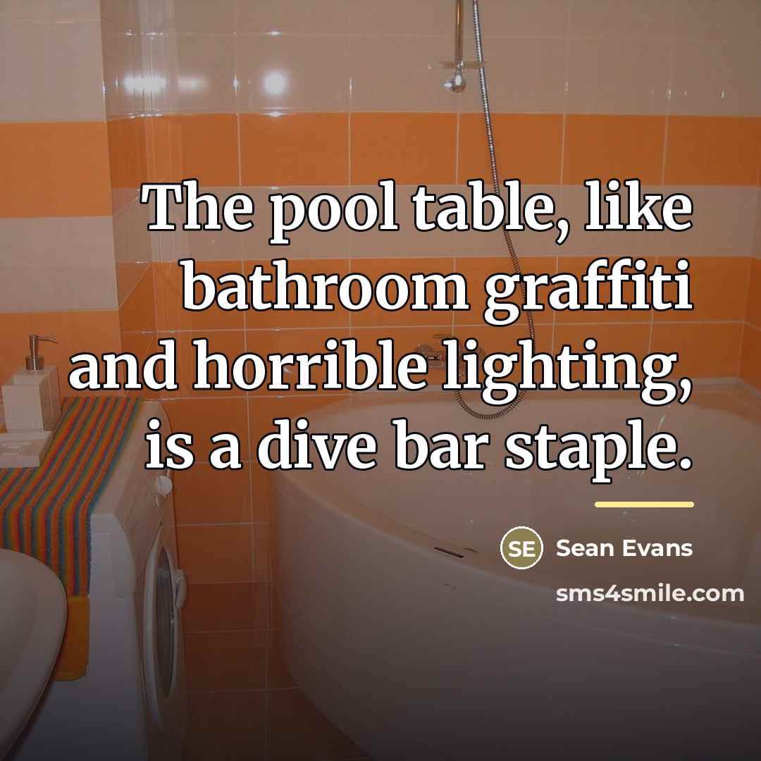 “The pool table, like bathroom graffiti and horrible lighting, is…” quote by Sean Evans