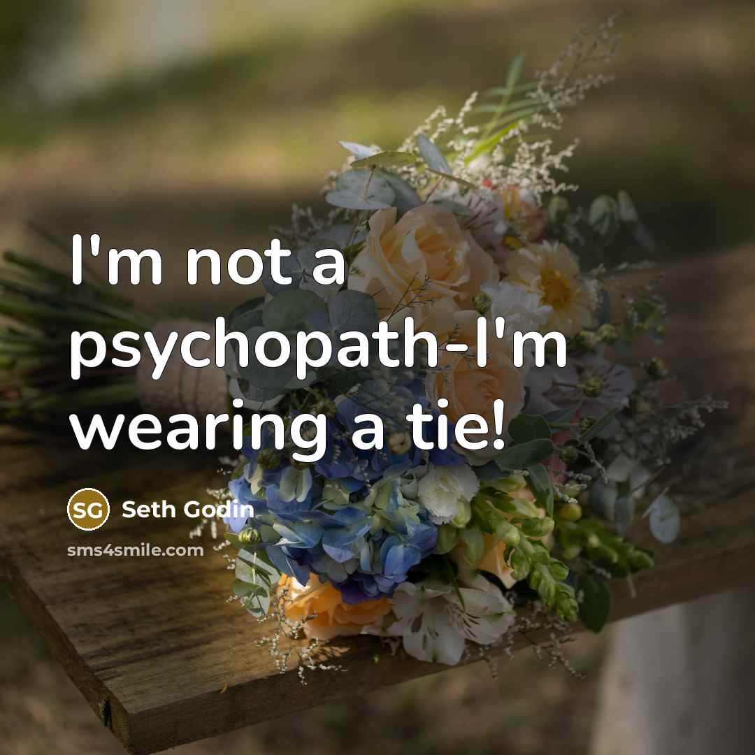 “I'm not a psychopath-I'm wearing a tie!…” quote by Seth Godin