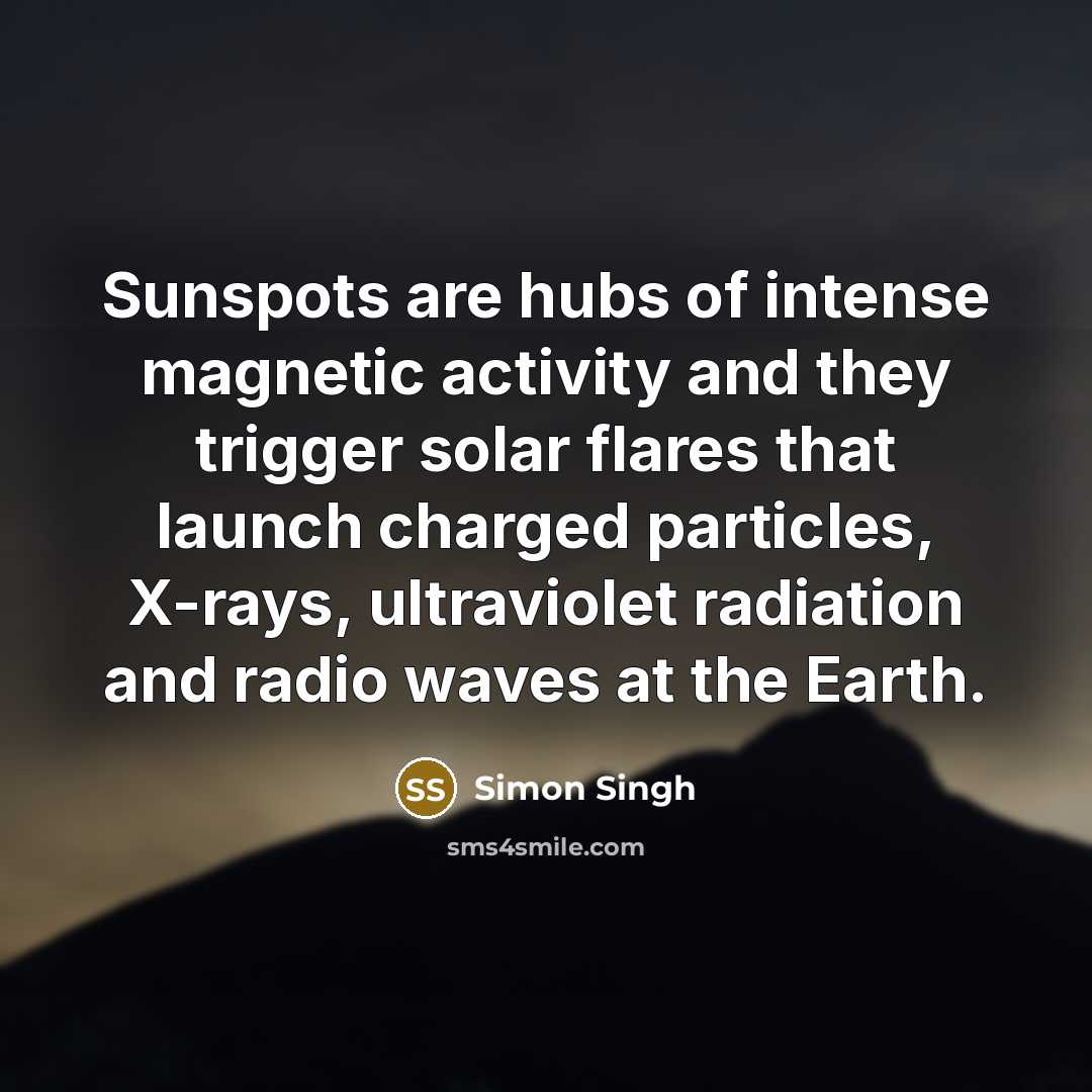 “Sunspots are hubs of intense magnetic activity and they trigger…” quote by Simon Singh