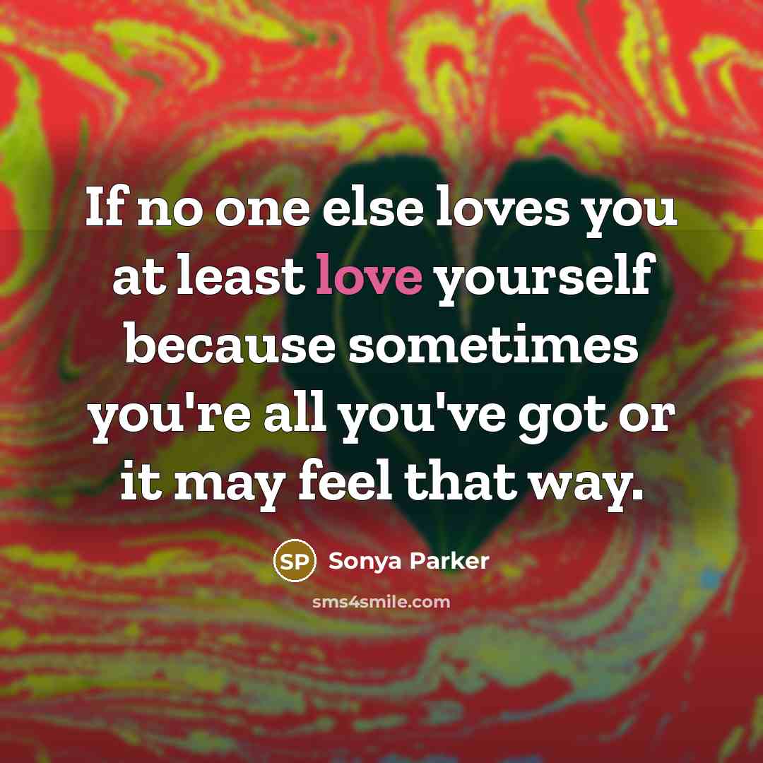 “If no one else loves you at least love yourself…” quote by Sonya Parker