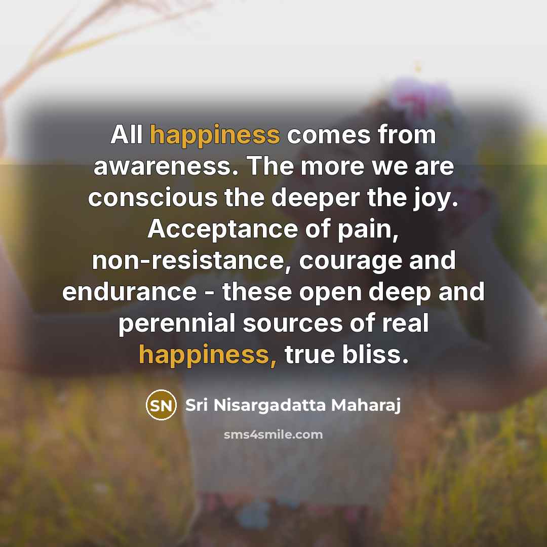 “All happiness comes from awareness. The more we are conscious…” quote by Sri Nisargadatta Maharaj