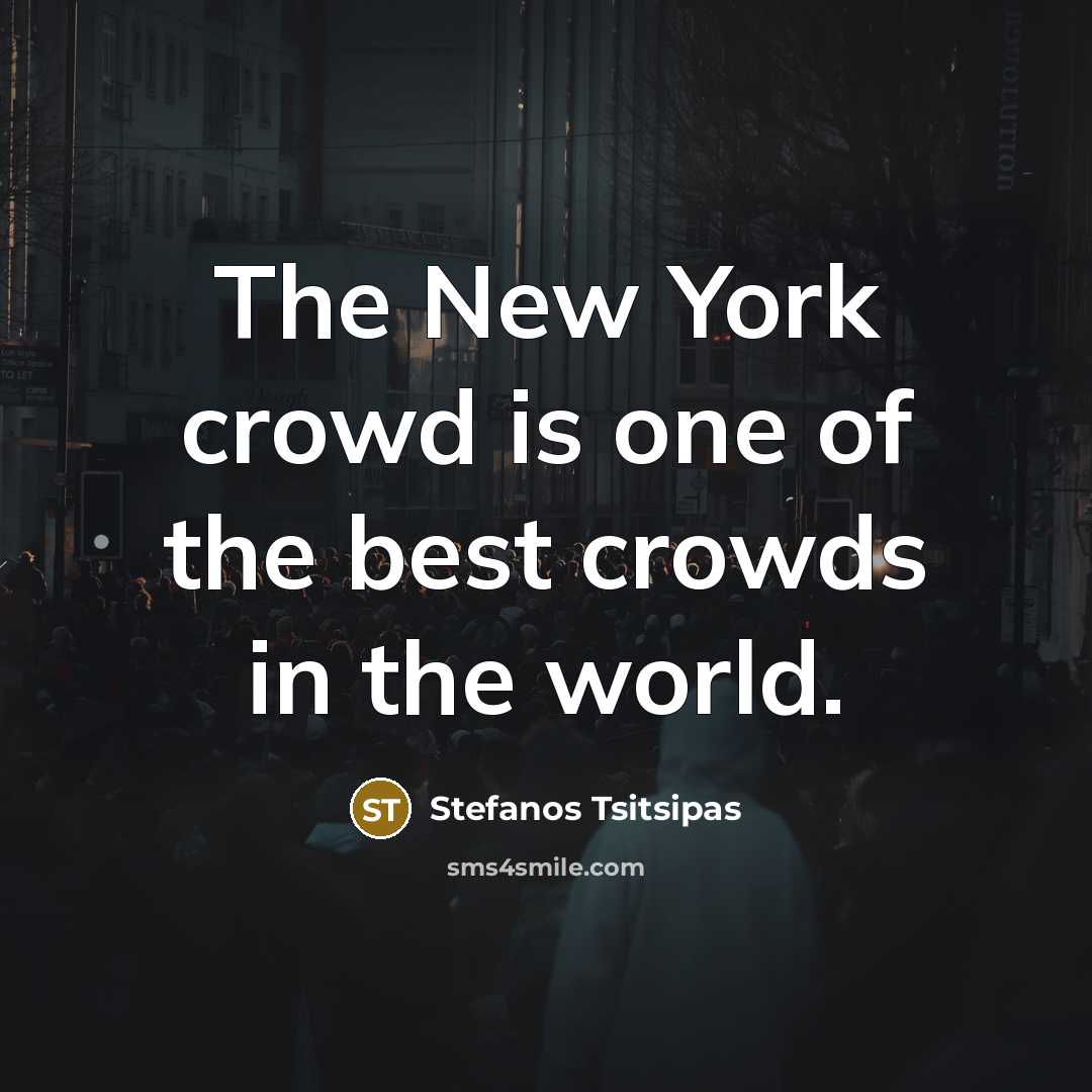 “The New York crowd is one of the best crowds…” quote by Stefanos Tsitsipas