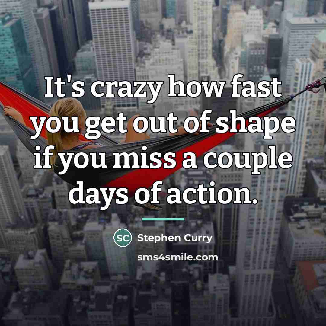 “It's crazy how fast you get out of shape if…” quote by Stephen Curry