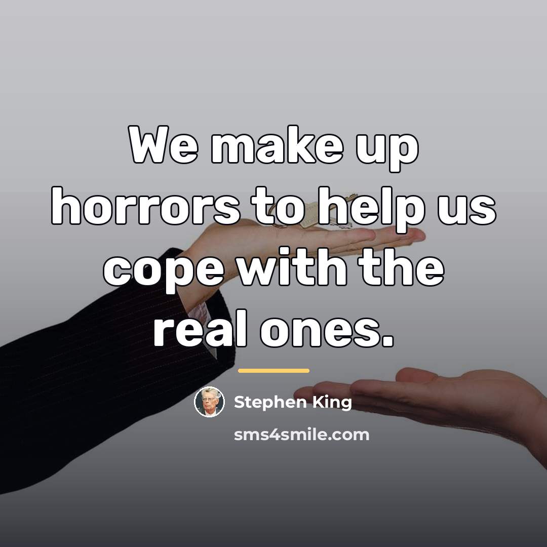 “We make up horrors to help us cope with the…” quote by Stephen King