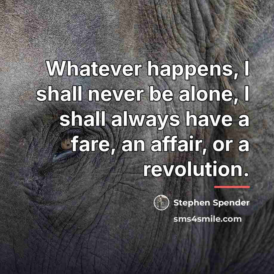 “Whatever happens, I shall never be alone, I shall always…” quote by Stephen Spender