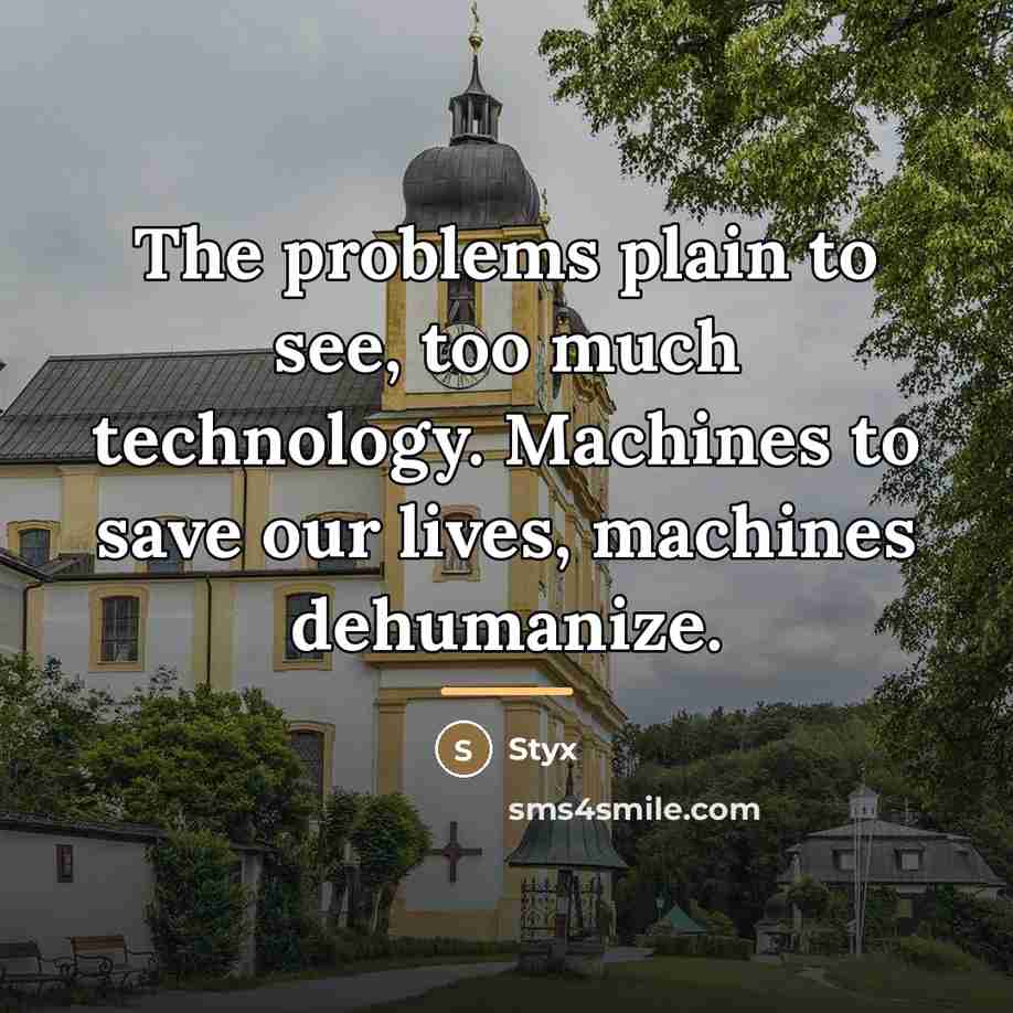 “The problems plain to see, too much technology. Machines to…” quote by Styx