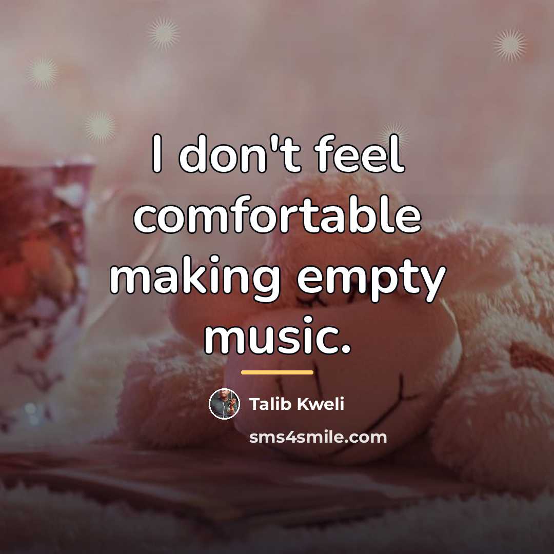 “I don't feel comfortable making empty music.…” quote by Talib Kweli
