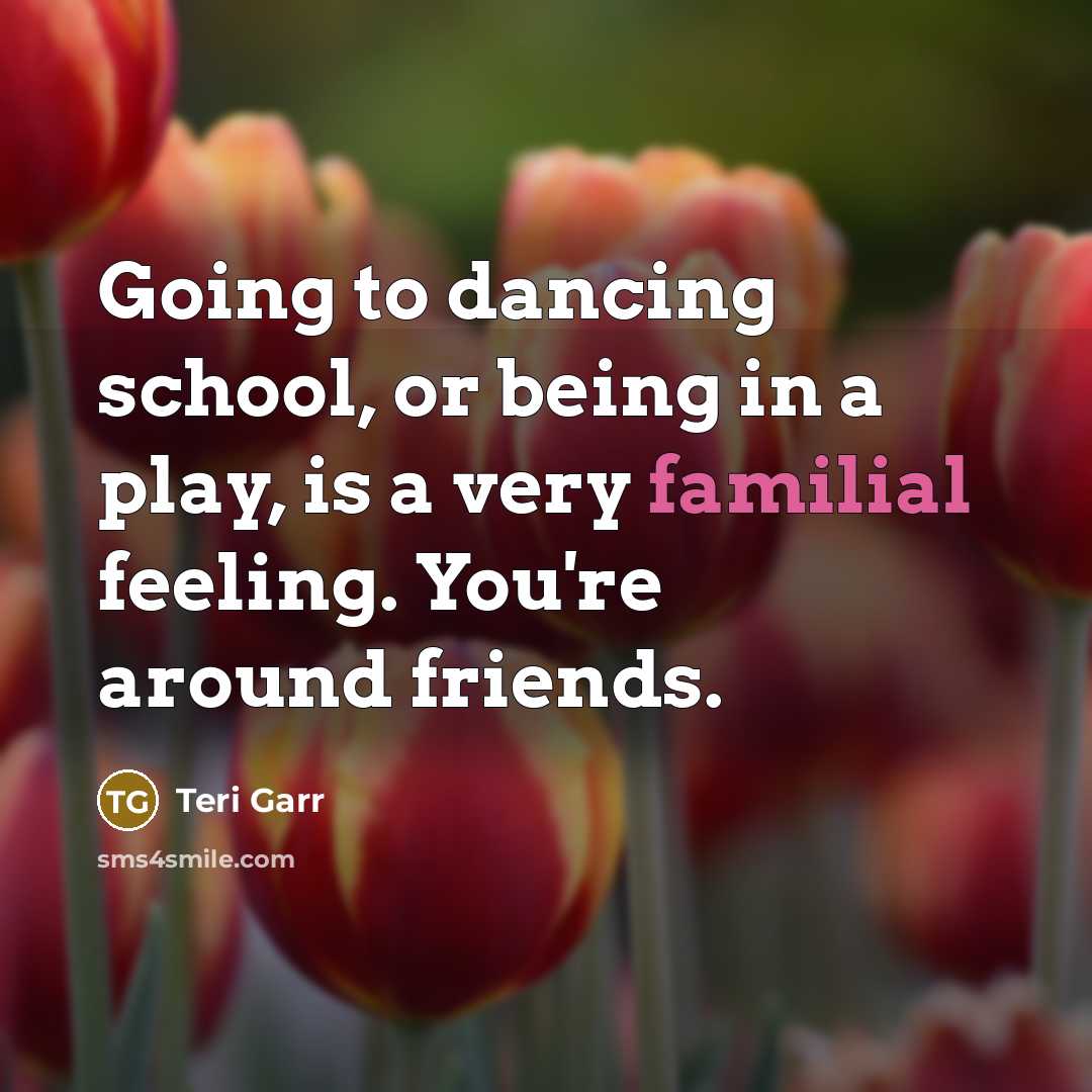 “Going to dancing school, or being in a play, is…” quote by Teri Garr