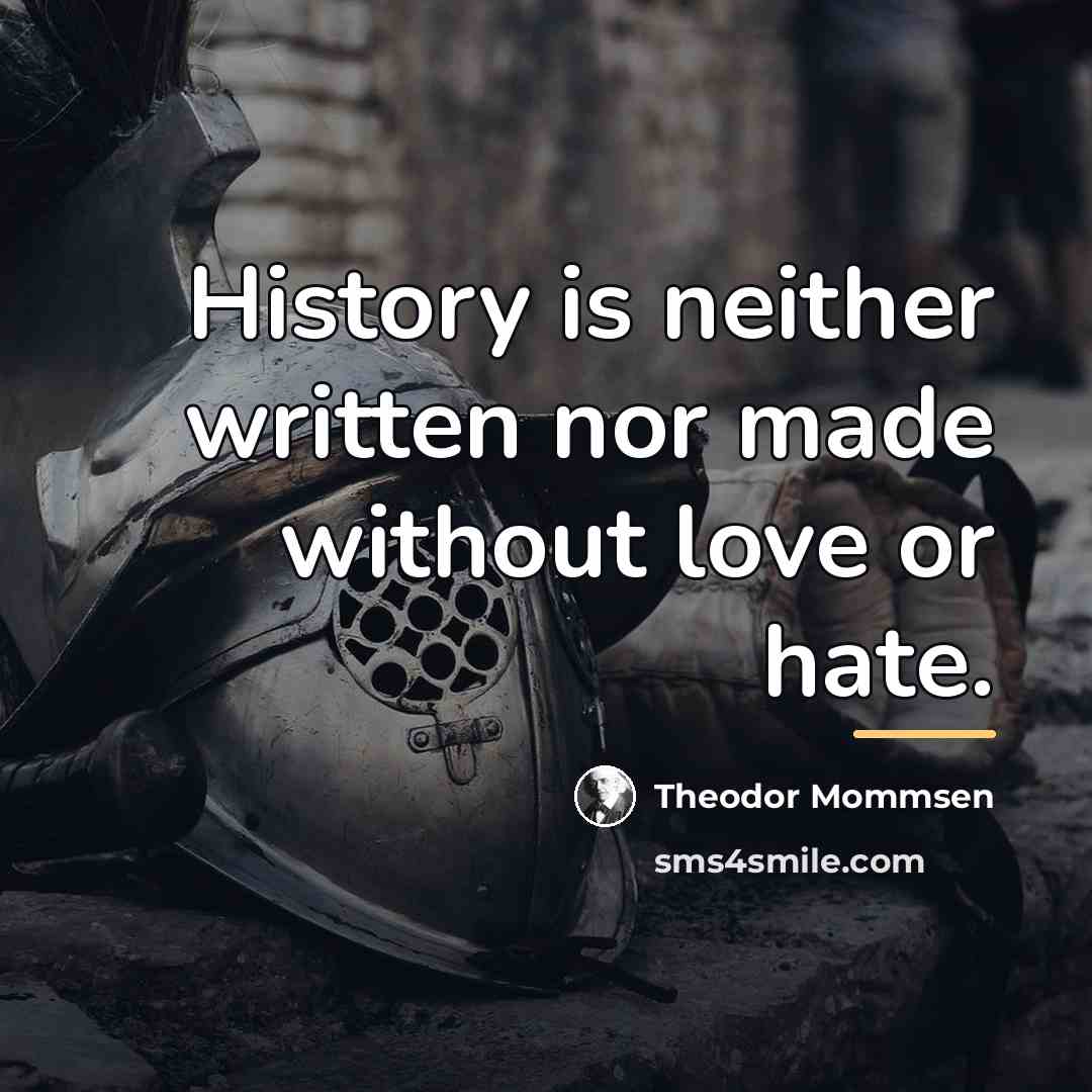 “History is neither written nor made without love or hate.…” quote by Theodor Mommsen