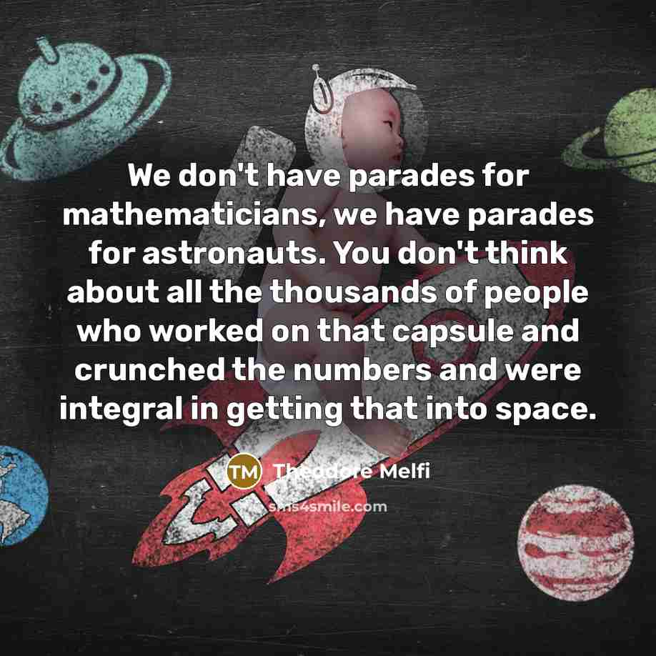 “We don't have parades for mathematicians, we have parades for…” quote by Theodore Melfi