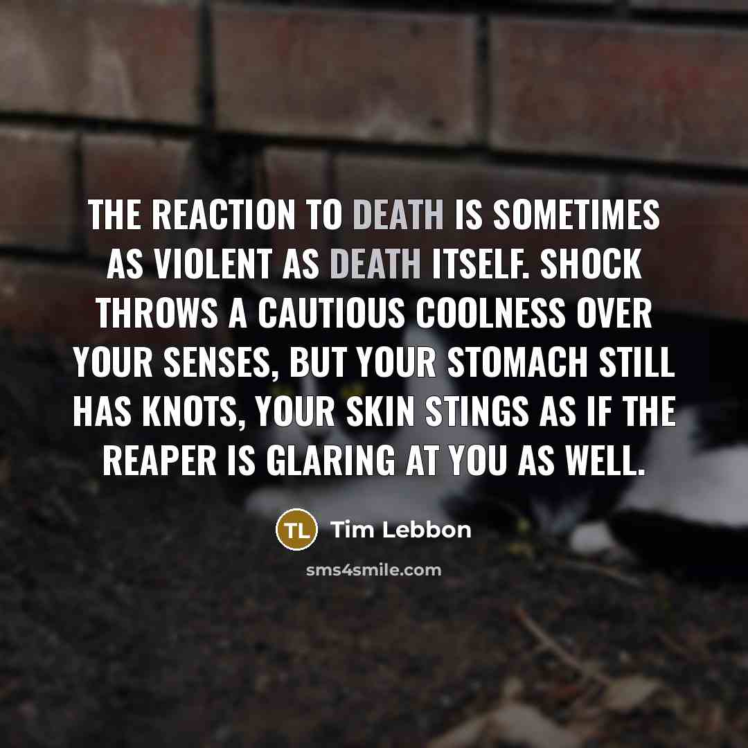 “The reaction to death is sometimes as violent as death…” quote by Tim Lebbon
