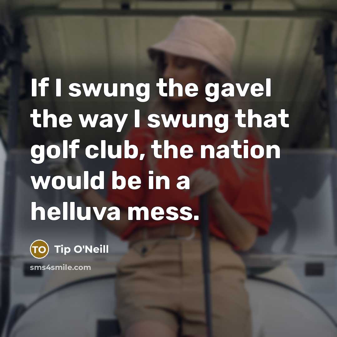 “If I swung the gavel the way I swung that…” quote by Tip O'Neill