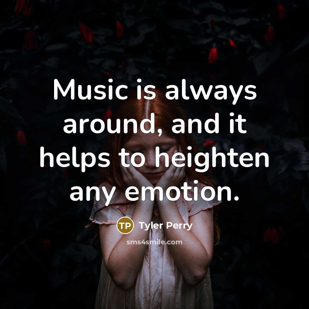 “Music is always around, and it helps to heighten any…” quote by Tyler Perry