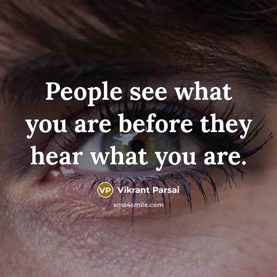 “People see what you are before they hear what you…” quote by Vikrant Parsai