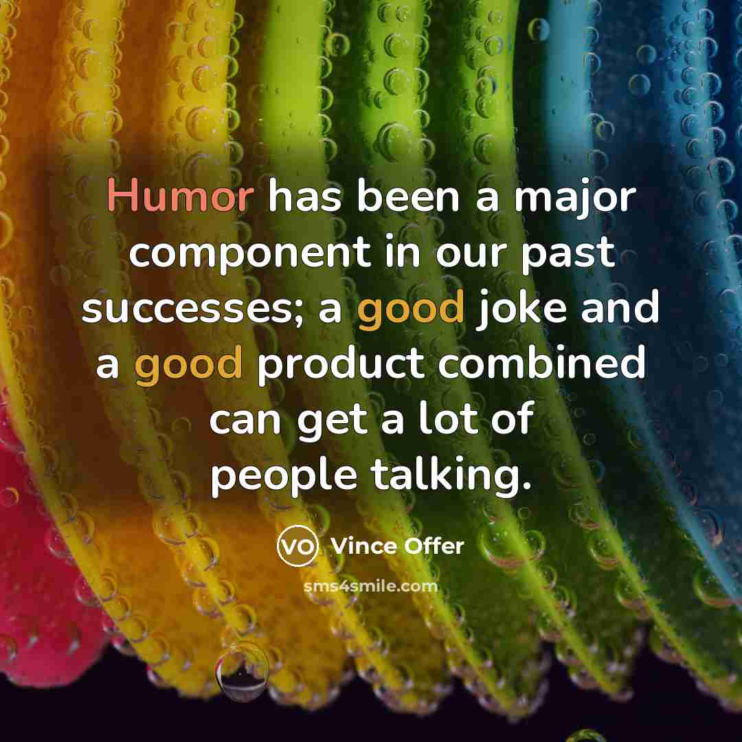 “Humor has been a major component in our past successes;…” quote by Vince Offer