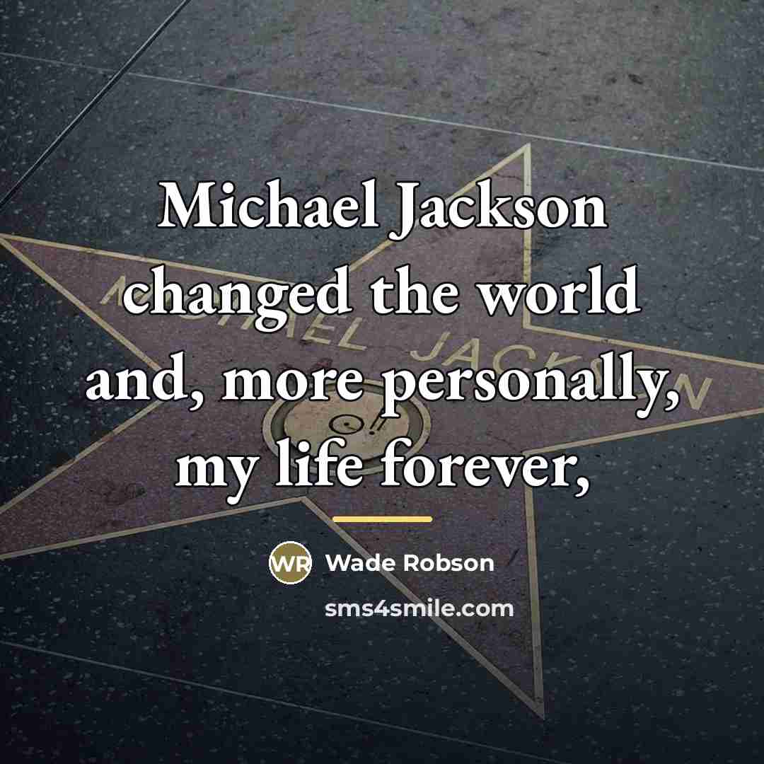 “Michael Jackson changed the world and, more personally, my life…” quote by Wade Robson
