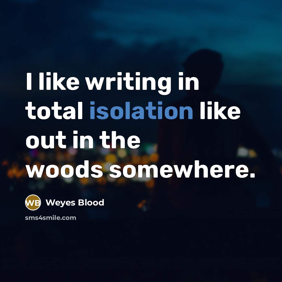 “I like writing in total isolation like out in the…” quote by Weyes Blood