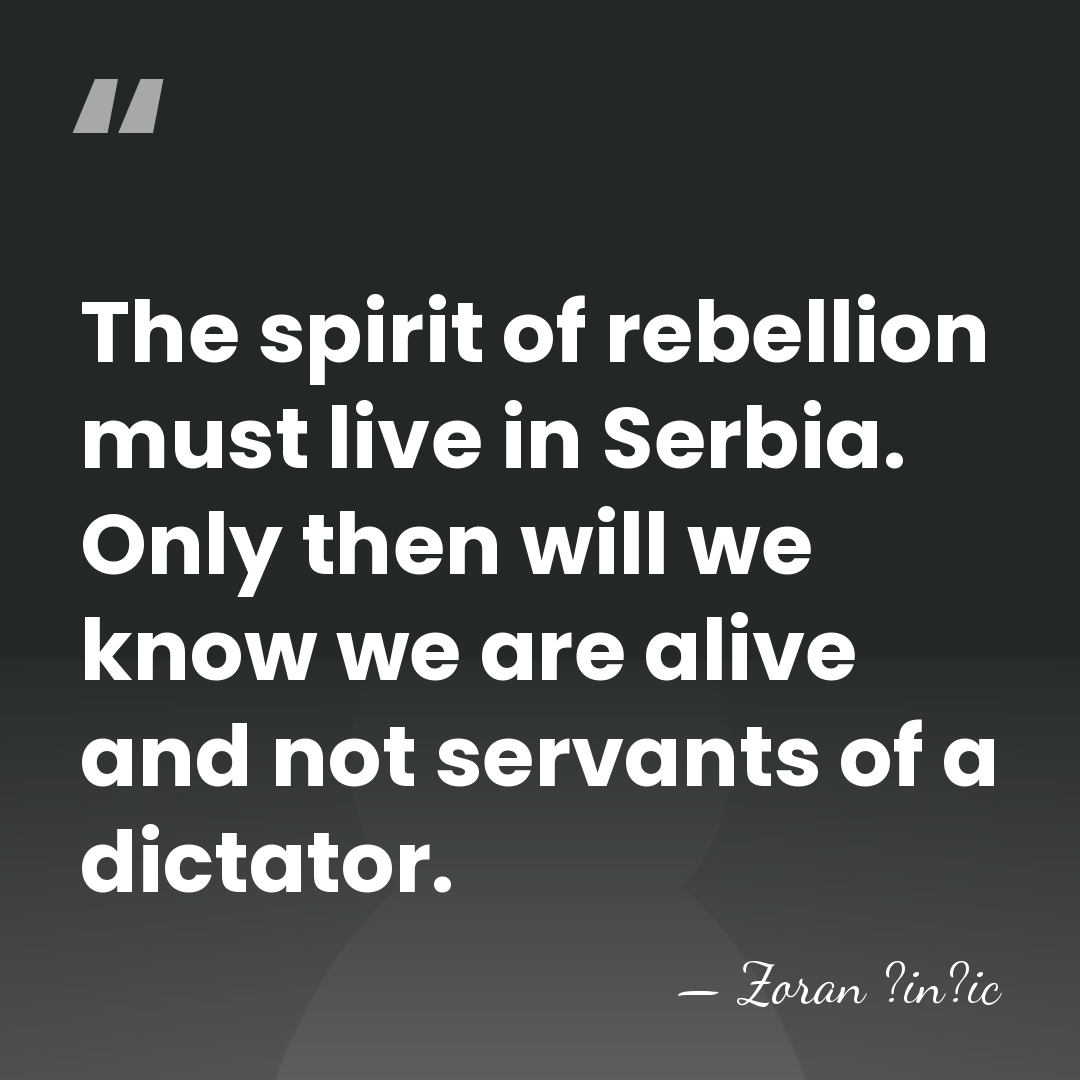 The spirit of rebellion must live in Serbia. Only then will we&hellip; - Zoran ?in?ic