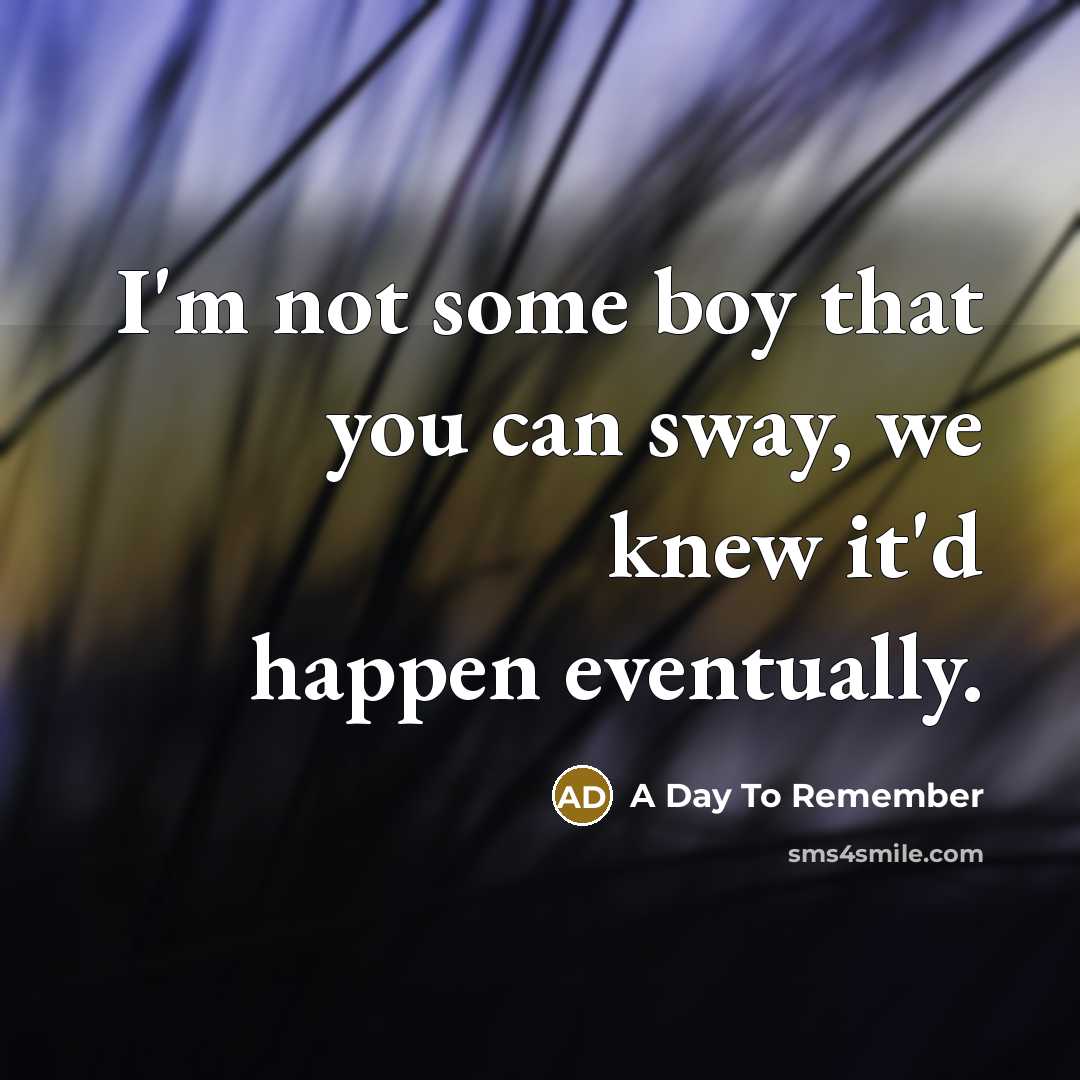 “I'm not some boy that you can sway, we knew…” quote by A Day To Remember