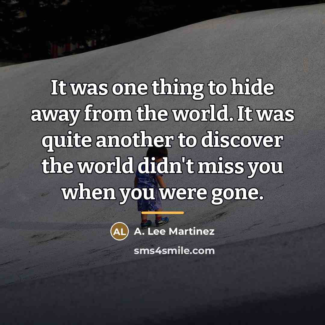 “It was one thing to hide away from the world.…” quote by A. Lee Martinez