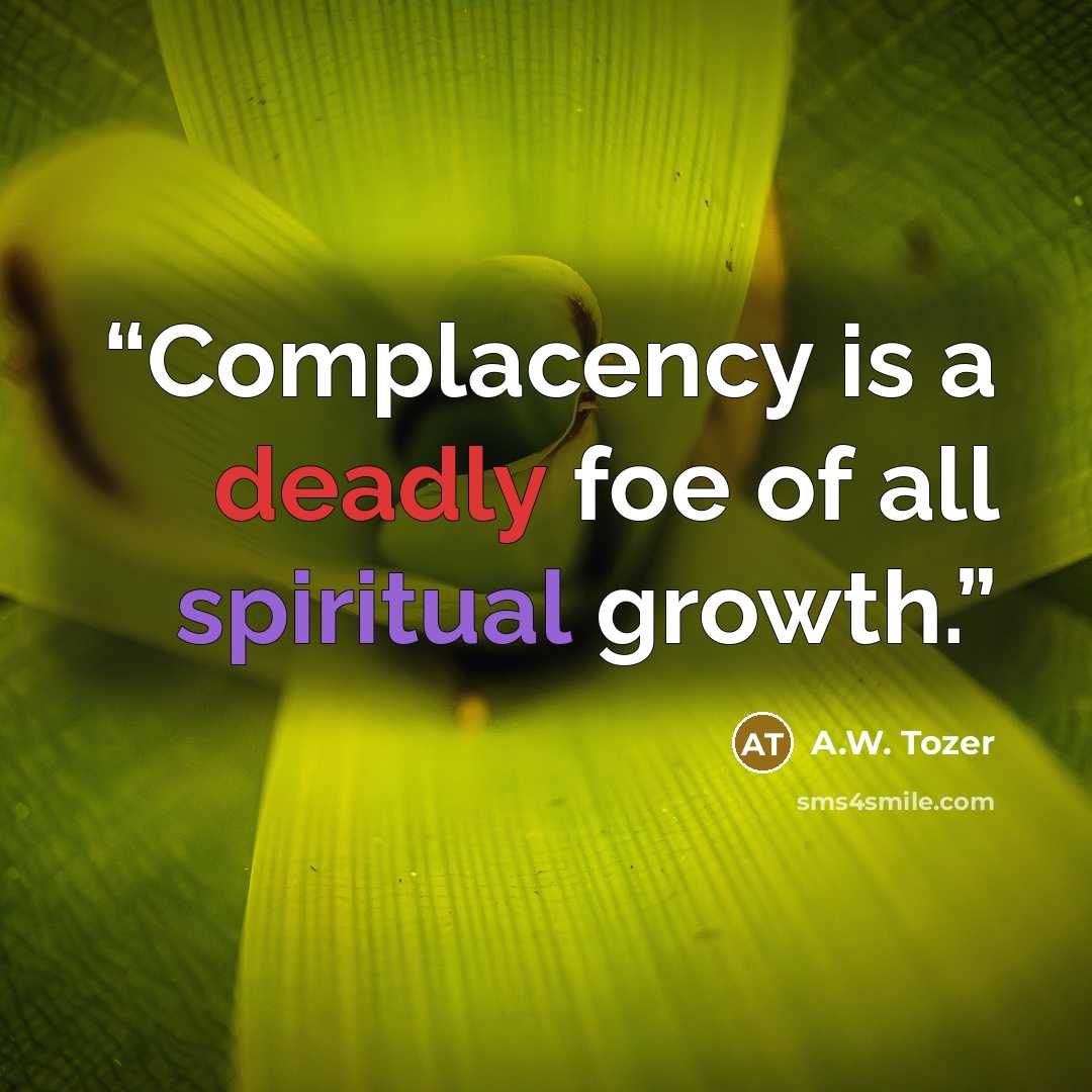 “Complacency is a deadly foe of all spiritual growth.” quote by A.W. Tozer