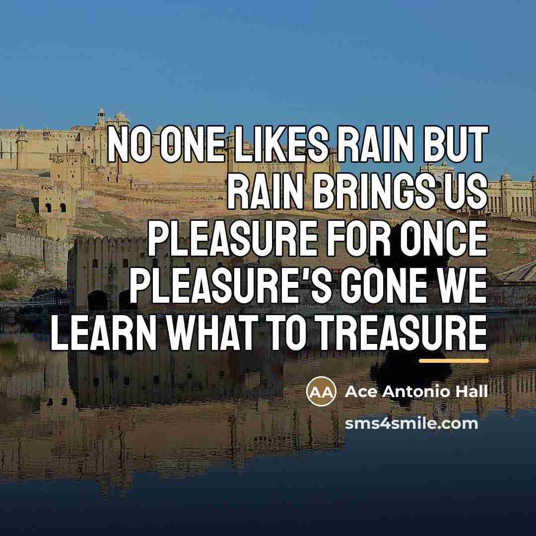 “No one likes rain but rain brings us pleasure for…” quote by Ace Antonio Hall
