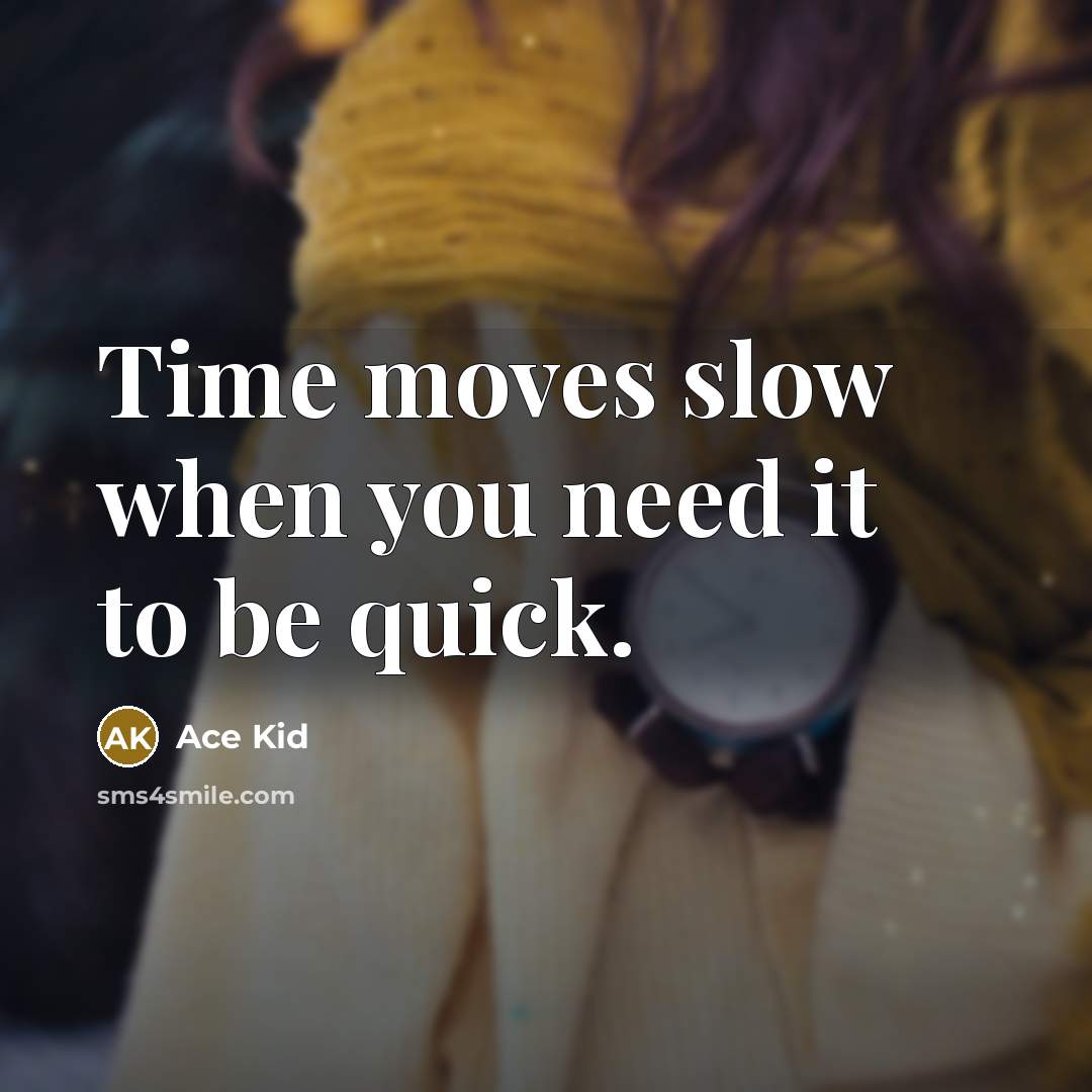 “Time moves slow when you need it to be quick.…” quote by Ace Kid