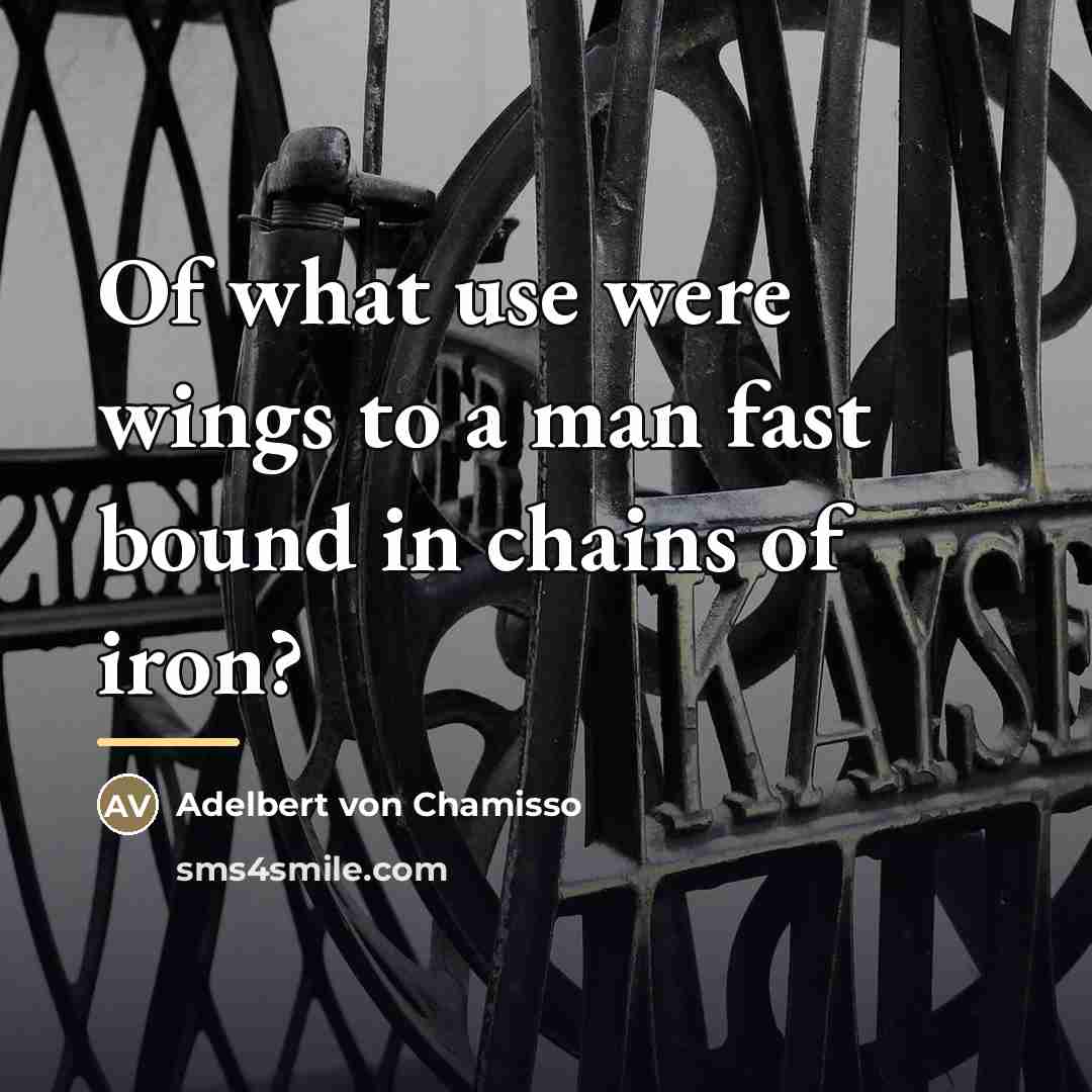 “Of what use were wings to a man fast bound…” quote by Adelbert von Chamisso