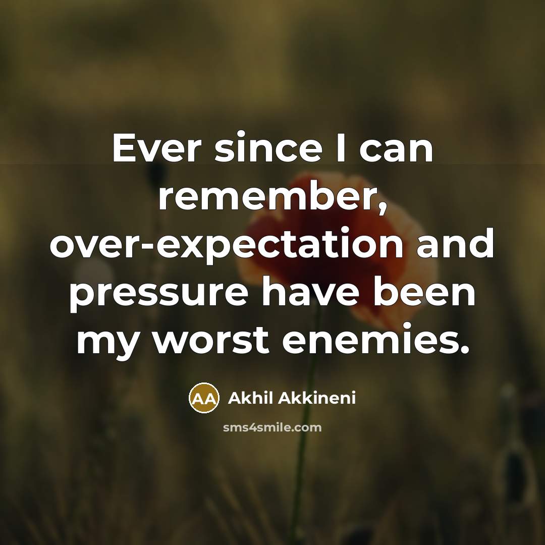 “Ever since I can remember, over-expectation and pressure have been…” quote by Akhil Akkineni