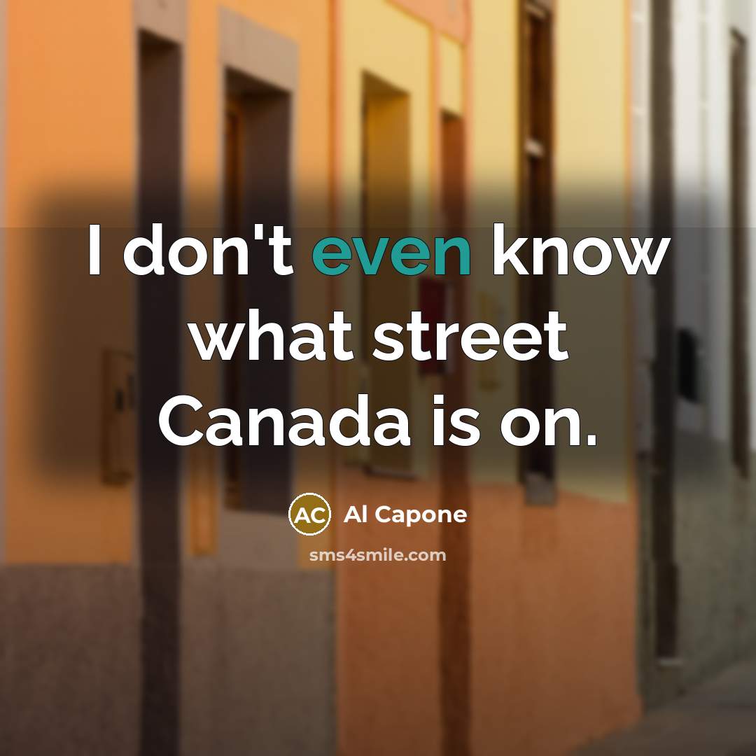 “I don't even know what street Canada is on.…” quote by Al Capone