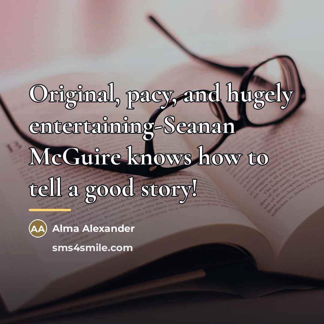 “Original, pacy, and hugely entertaining-Seanan McGuire knows how to tell…” quote by Alma Alexander