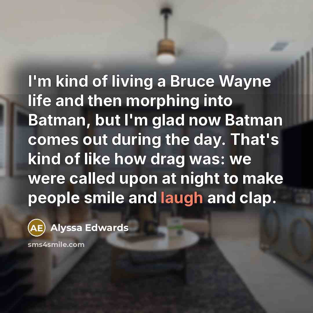 “I'm kind of living a Bruce Wayne life and then…” quote by Alyssa Edwards