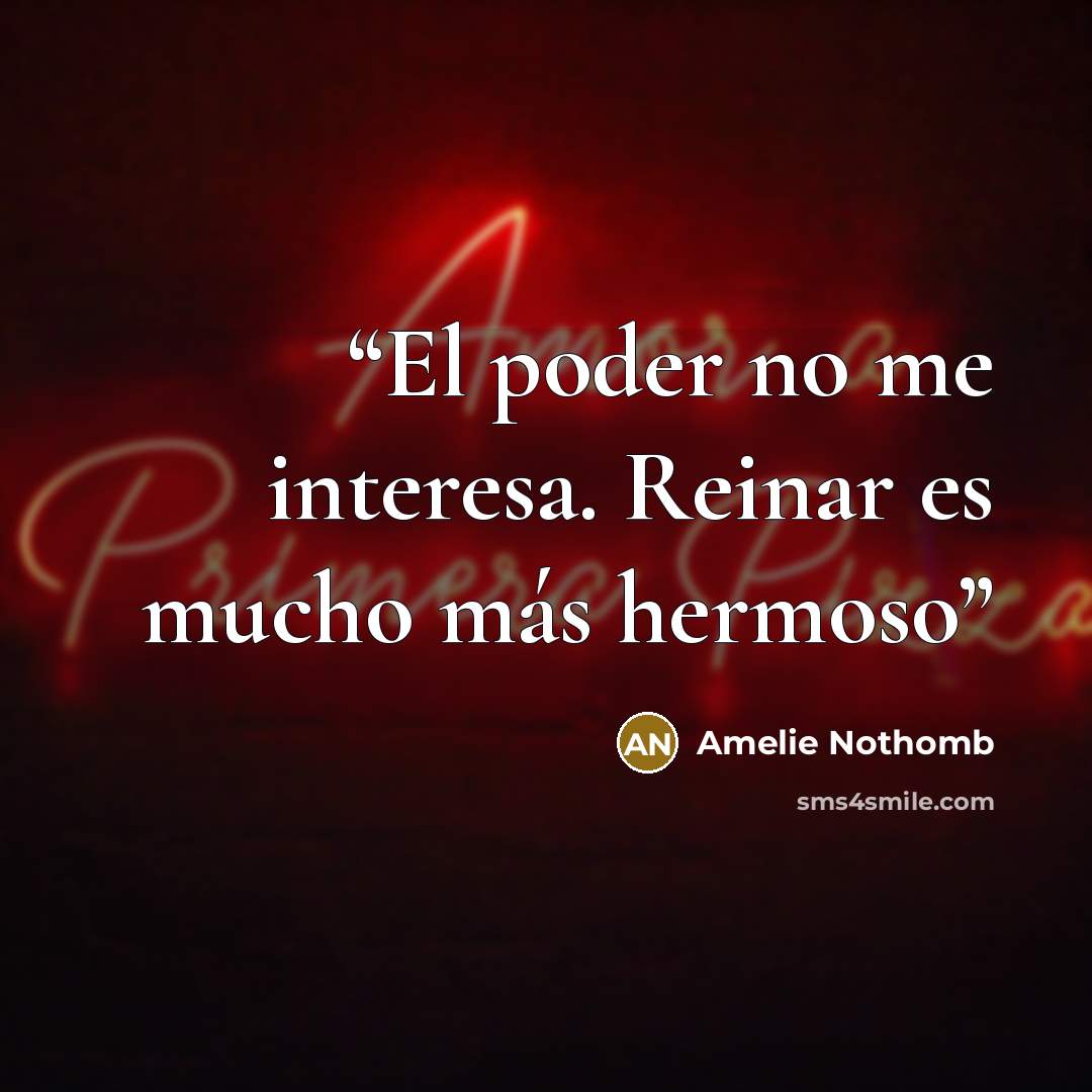 “El poder no me interesa. Reinar es mucho más hermoso” quote by Amélie Nothomb