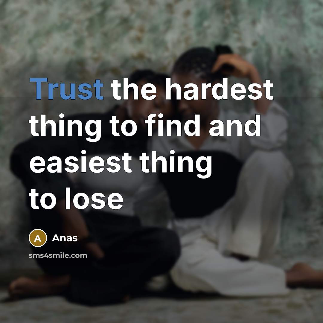 “Trust the hardest thing to find and easiest thing to lose” quote by Anas