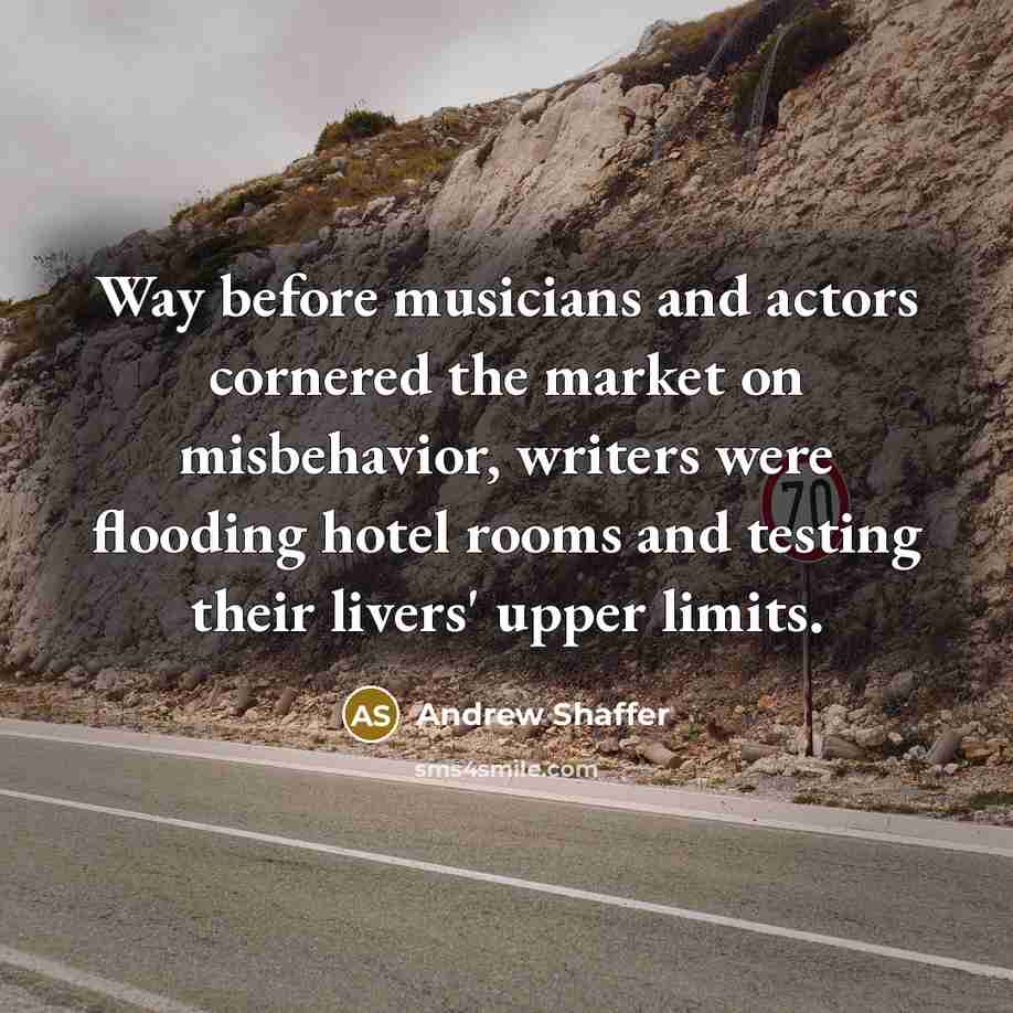 “Way before musicians and actors cornered the market on misbehavior,…” quote by Andrew Shaffer