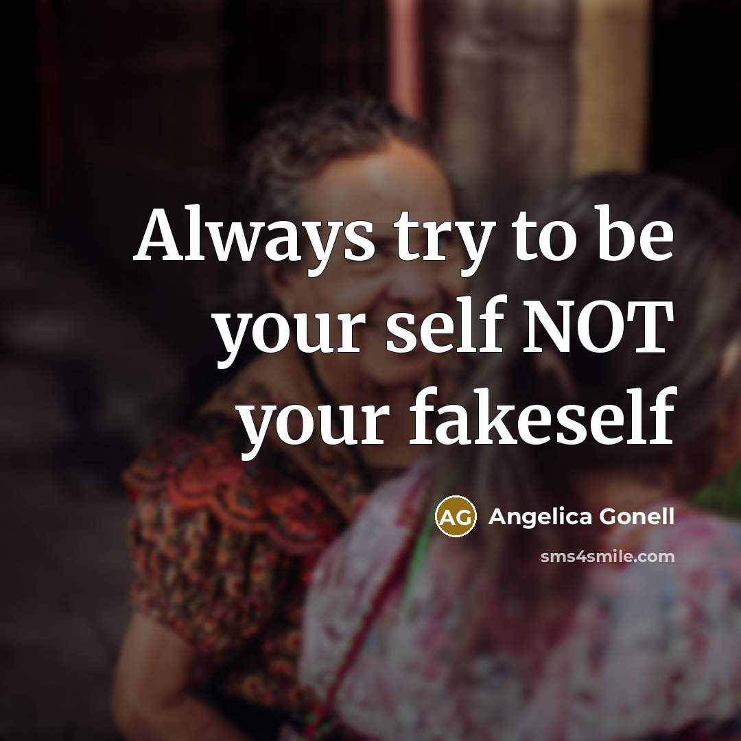 “Always try to be your self NOT your fakeself…” quote by Angelica Gonell