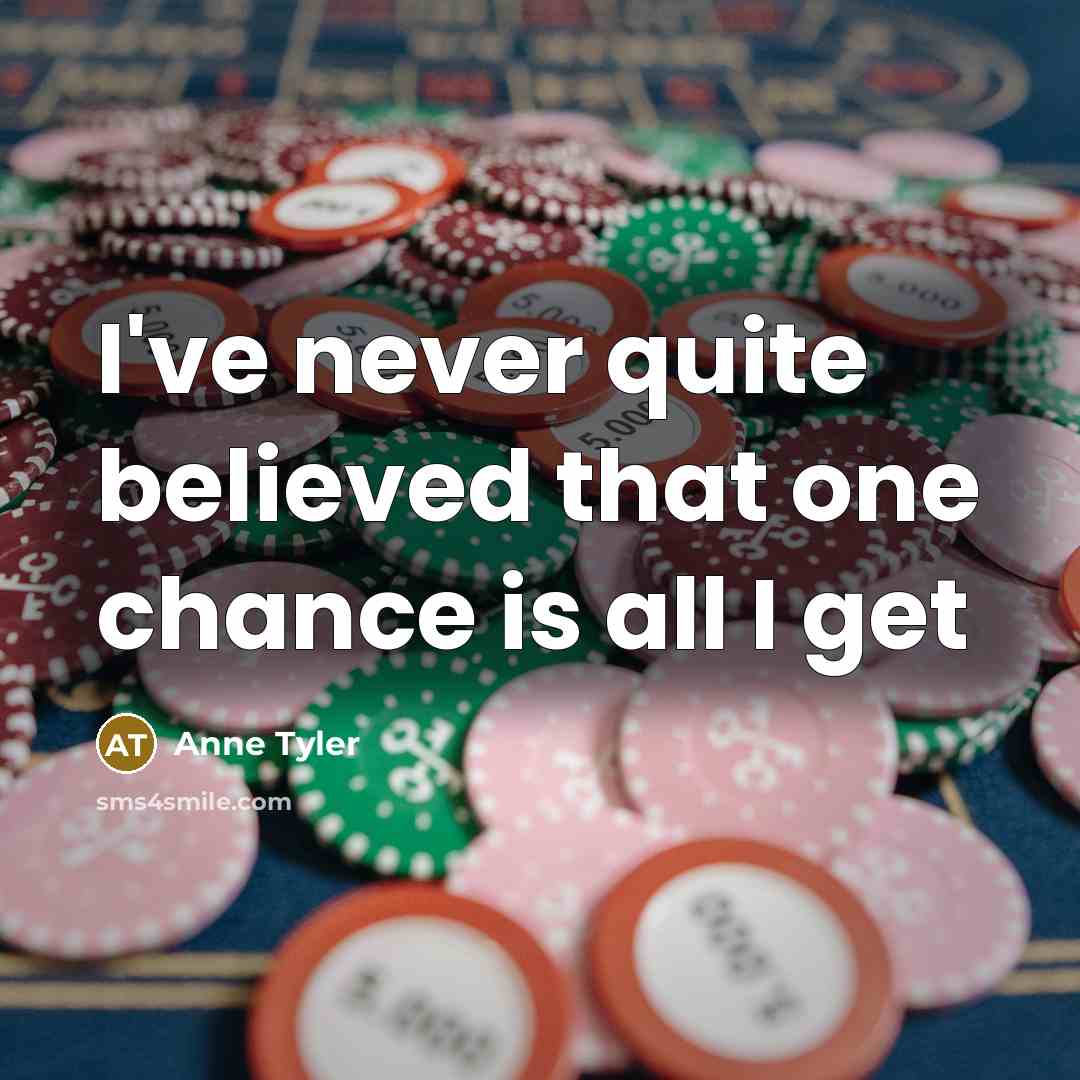 “I've never quite believed that one chance is all I…” quote by Anne Tyler