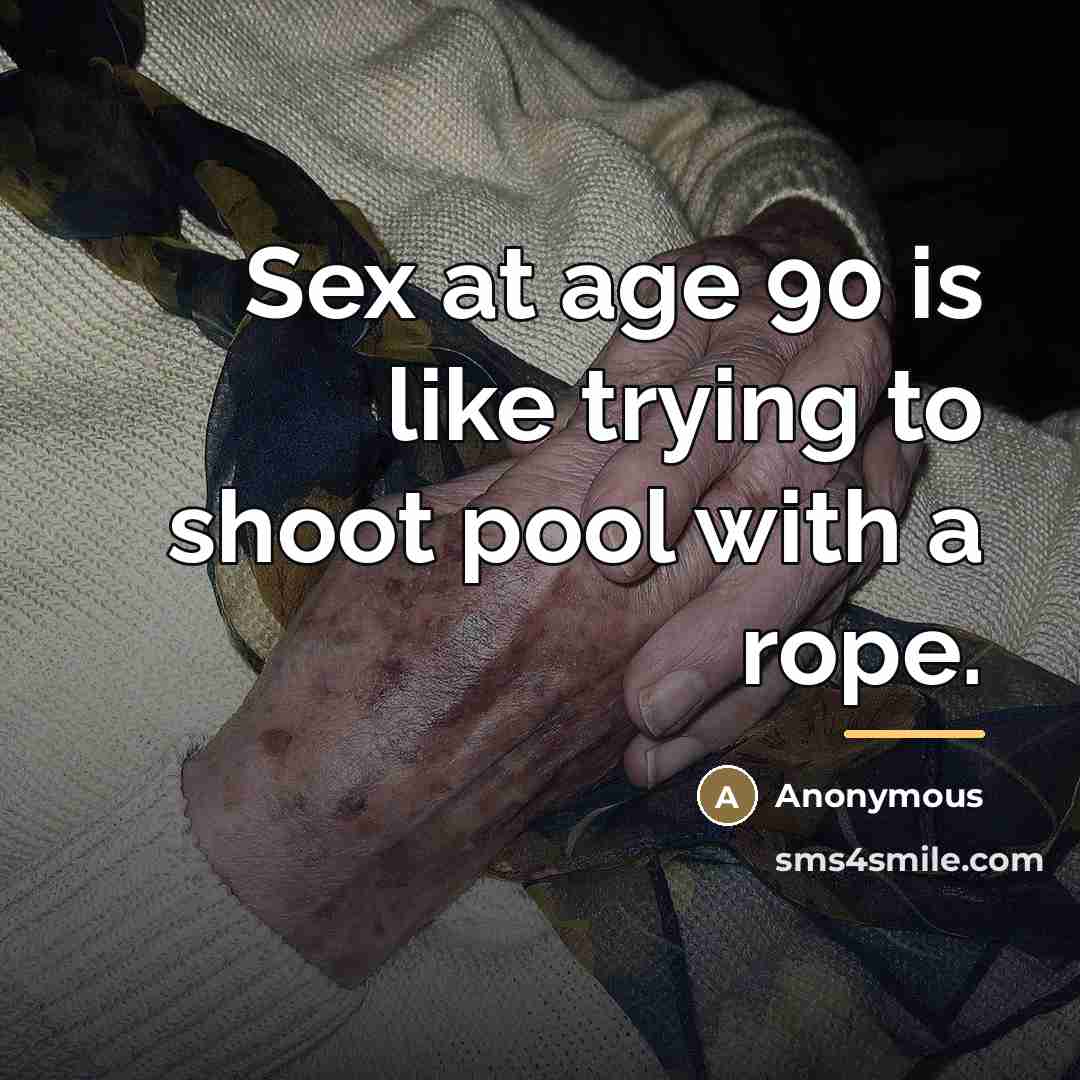 “Sex at age 90 is like trying to shoot pool…” quote by Anonymous