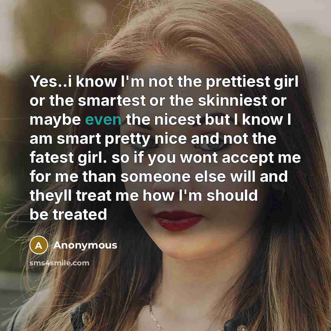“Yes..i know I'm not the prettiest girl or the smartest…” quote by Anonymous
